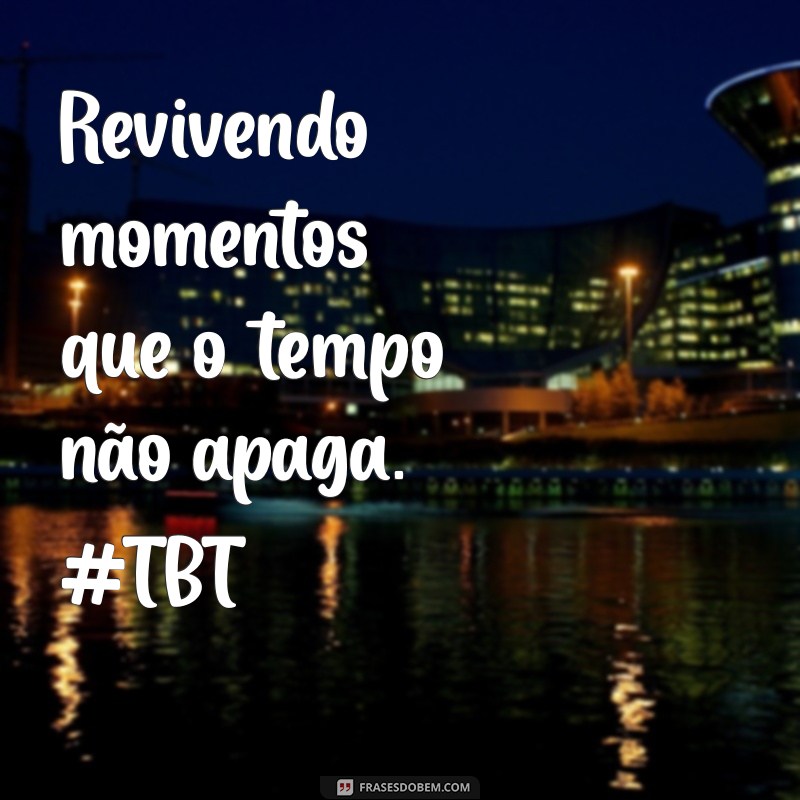 frases para tbt sozinha Revivendo momentos que o tempo não apaga. #TBT