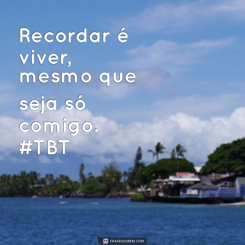 Melhores Frases para TBT Sozinha: Inspire-se e Reviva Memórias 