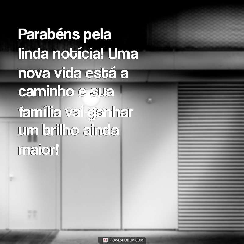 mensagem parabens gravidez Parabéns pela linda notícia! Uma nova vida está a caminho e sua família vai ganhar um brilho ainda maior!