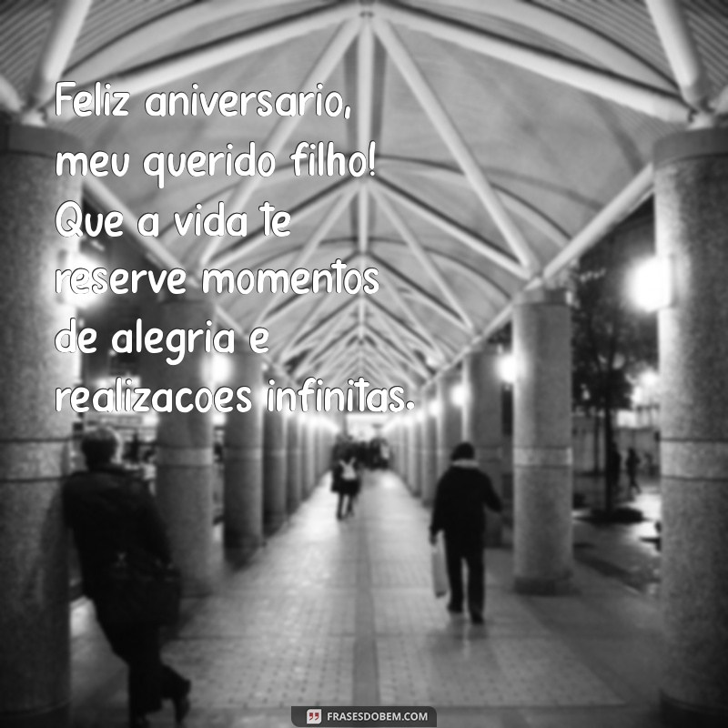 mensagem de aniversário para um filho muito querido Feliz aniversário, meu querido filho! Que a vida te reserve momentos de alegria e realizações infinitas.
