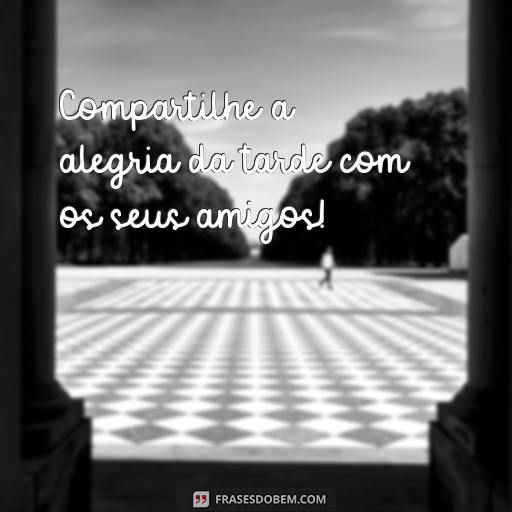 Frases de Boa Tarde para Compartilhar e Alegrar o Dia Compartilhe a alegria da tarde com os seus amigos!