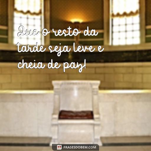 Frases de Boa Tarde para Compartilhar e Alegrar o Dia Que o resto da tarde seja leve e cheia de paz!