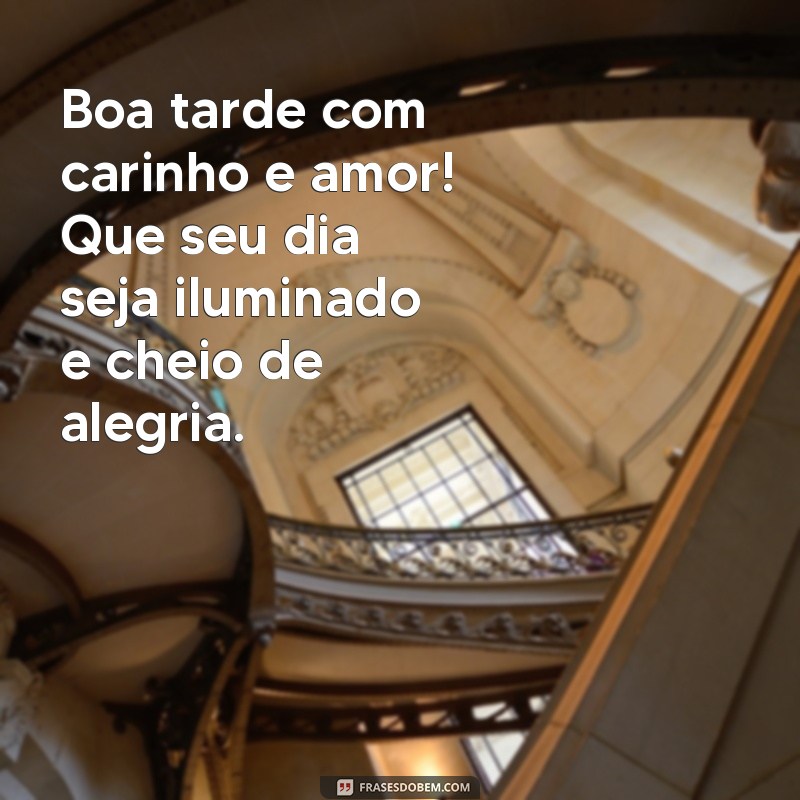 boa tarde com carinho amor Boa tarde com carinho e amor! Que seu dia seja iluminado e cheio de alegria.