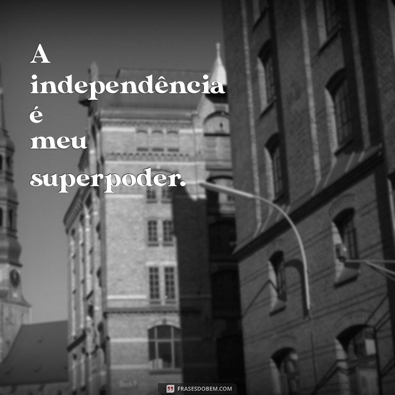 Frases Inspiradoras sobre Independência: Fortaleça Seu Espírito Livre 