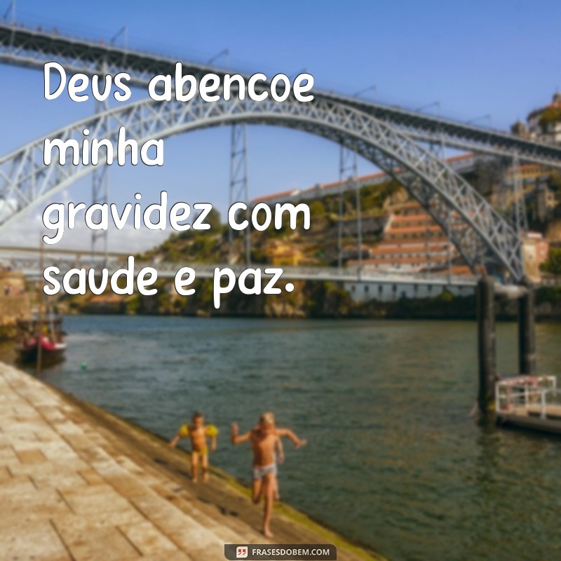 frases deus abençoe minha gravidez Deus abençoe minha gravidez com saúde e paz.