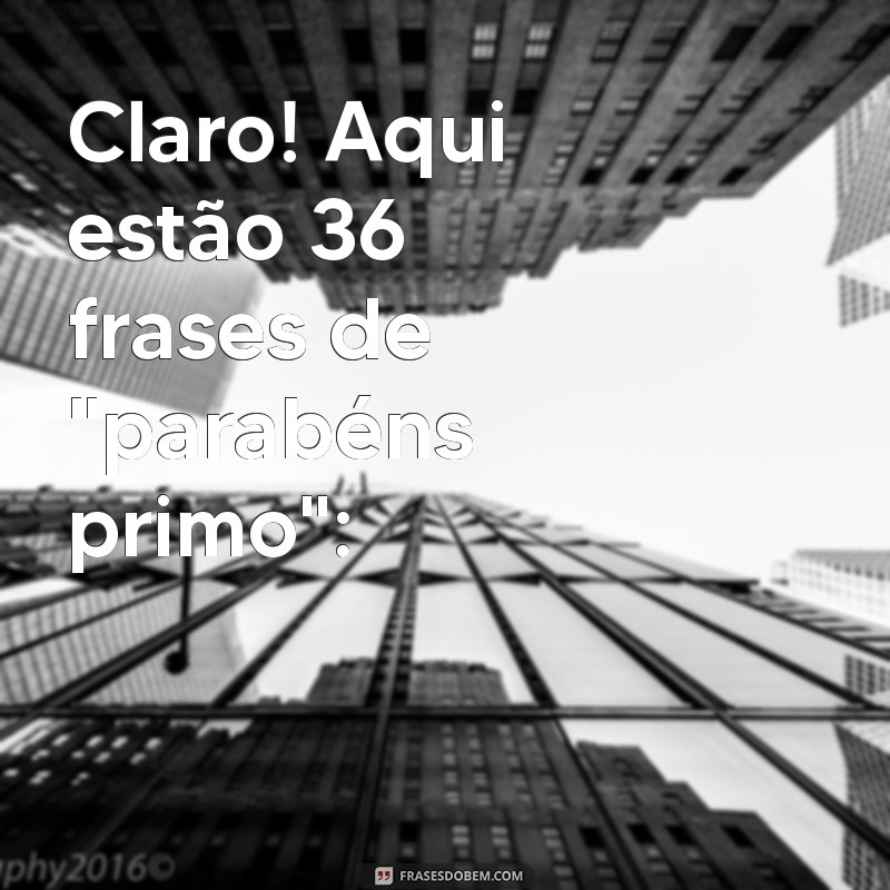 parabéns primo texto Claro! Aqui estão 36 frases de 