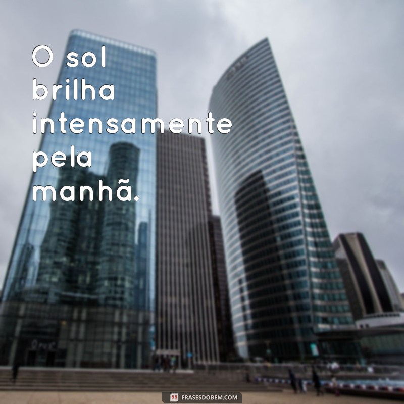 frases para ditado O sol brilha intensamente pela manhã.