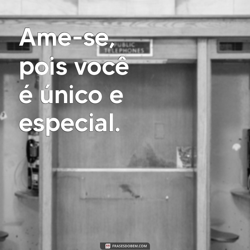 mensagem ame se Ame-se, pois você é único e especial.