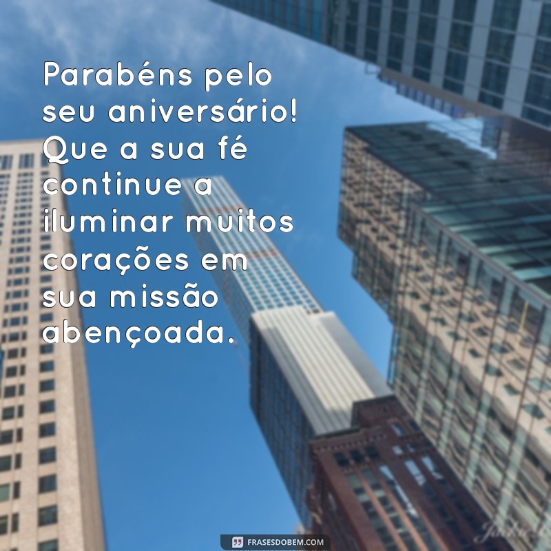 mensagem para missionária de aniversário Parabéns pelo seu aniversário! Que a sua fé continue a iluminar muitos corações em sua missão abençoada.