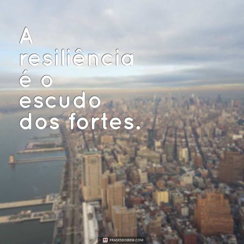 Descubra o Poder da Resiliência: Mensagens Inspiradoras Sobre Ser Forte 