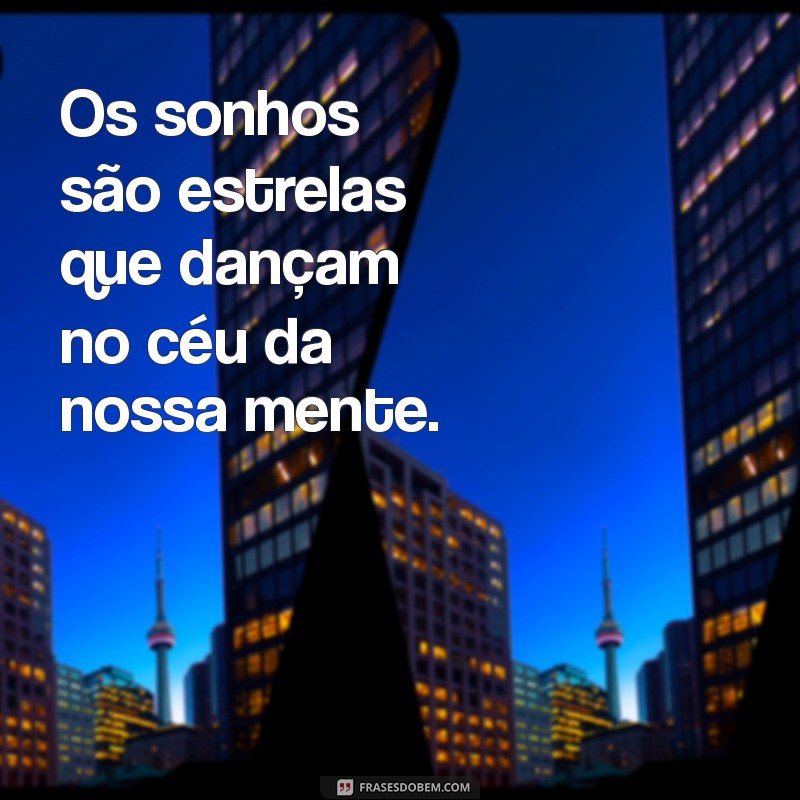 frases poetica Os sonhos são estrelas que dançam no céu da nossa mente.