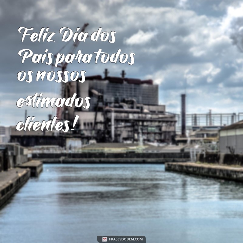 feliz dia dos pais clientes Feliz Dia dos Pais para todos os nossos estimados clientes!