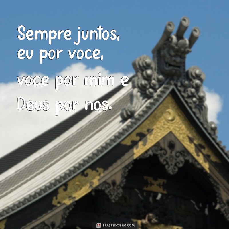 Frases Inspiradoras: Eu por Você, Você por Mim e Deus por Nós 