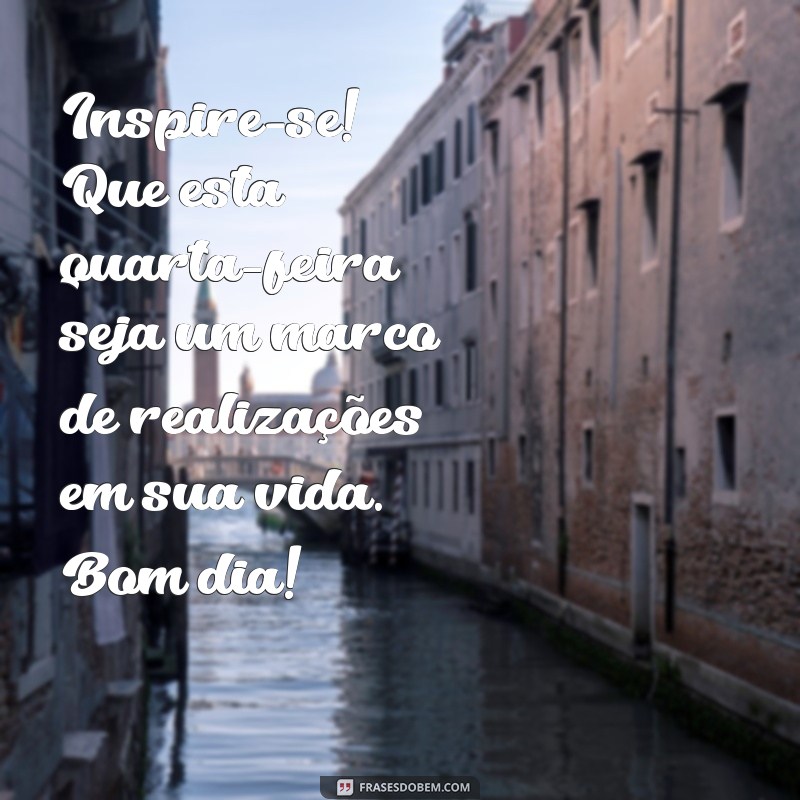 Comece Sua Quarta-Feira com Motivação: Frases Inspiradoras de Bom Dia 