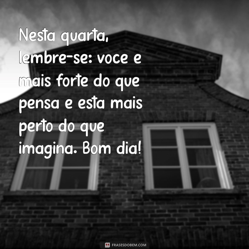 Comece Sua Quarta-Feira com Motivação: Frases Inspiradoras de Bom Dia 