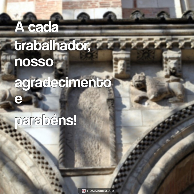 Dia do Trabalhador: Celebre e Reconheça o Esforço de Todos os Profissionais 