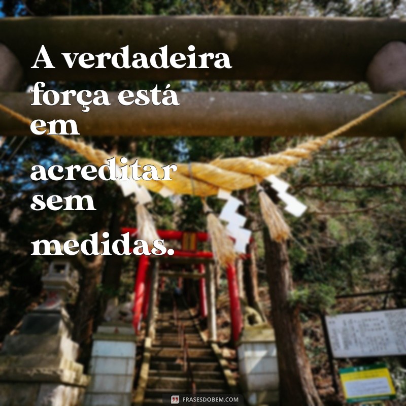 Frases Inspiradoras para Fortalecer Sua Crença e Confiança 