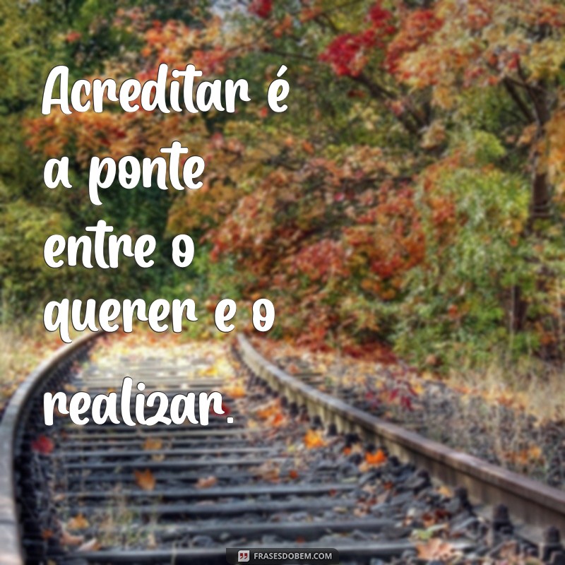 Frases Inspiradoras para Fortalecer Sua Crença e Confiança 