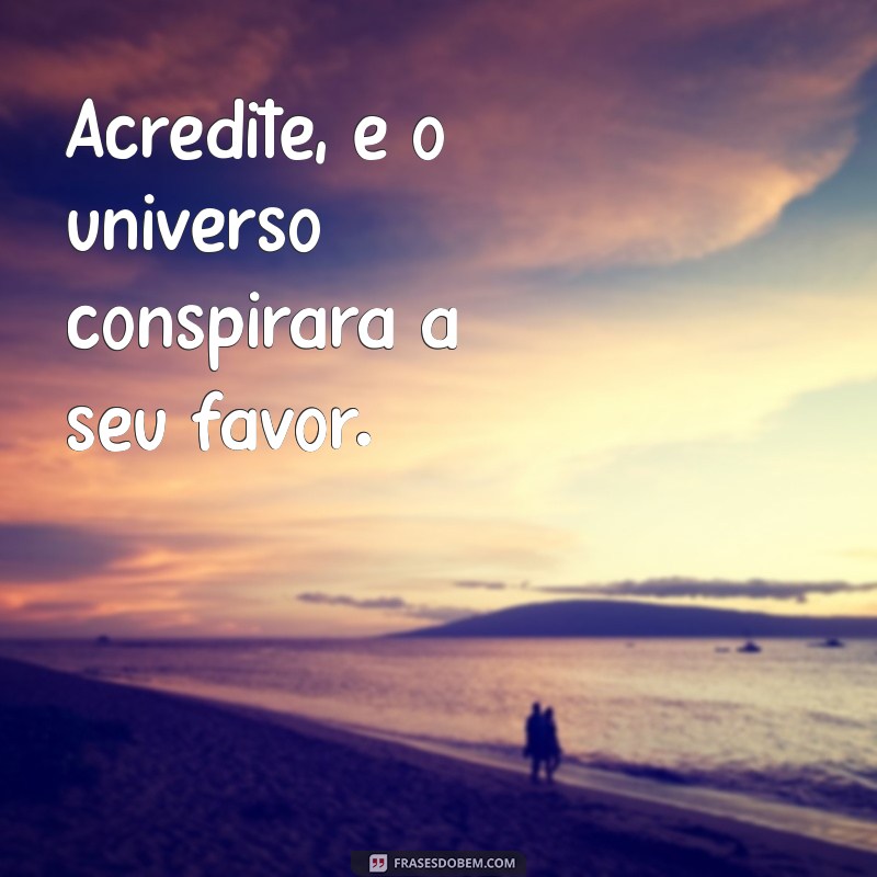 Frases Inspiradoras para Fortalecer Sua Crença e Confiança 