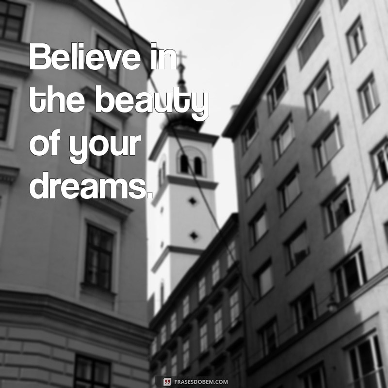 positividade em ingles Believe in the beauty of your dreams.