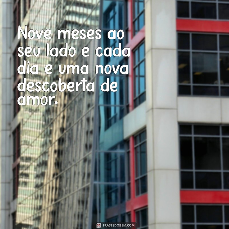 mensagens de 9 meses de namoro Nove meses ao seu lado e cada dia é uma nova descoberta de amor.