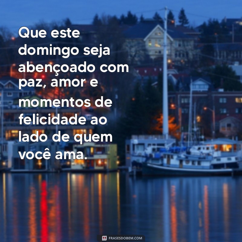 mensagens de domingo abençoado Que este domingo seja abençoado com paz, amor e momentos de felicidade ao lado de quem você ama.