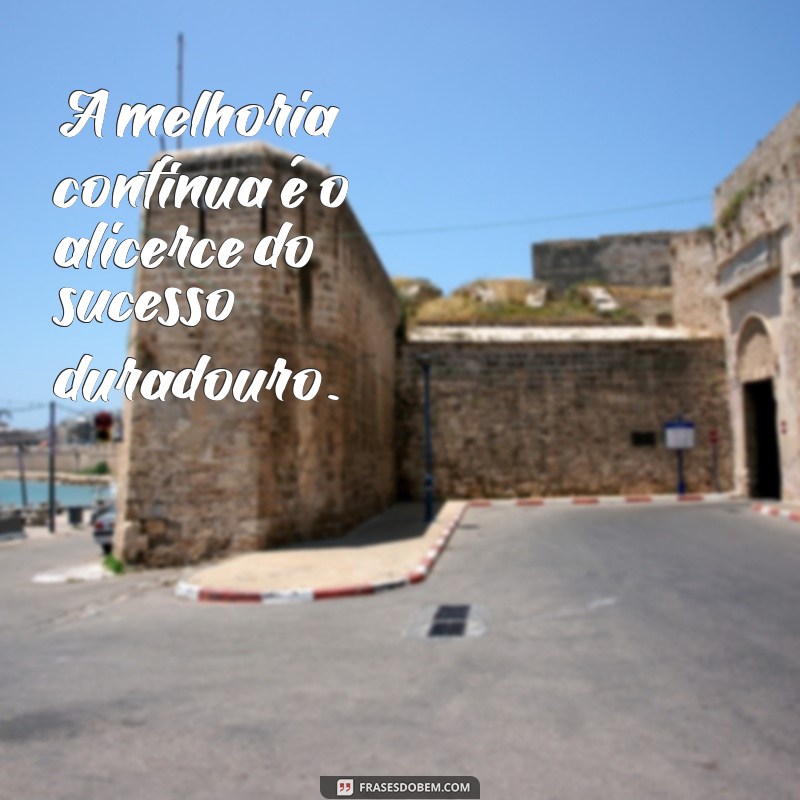 Frases Inspiradoras para se Tornar Melhor a Cada Dia 