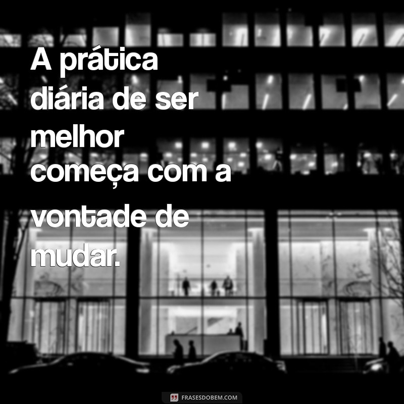 Frases Inspiradoras para se Tornar Melhor a Cada Dia 