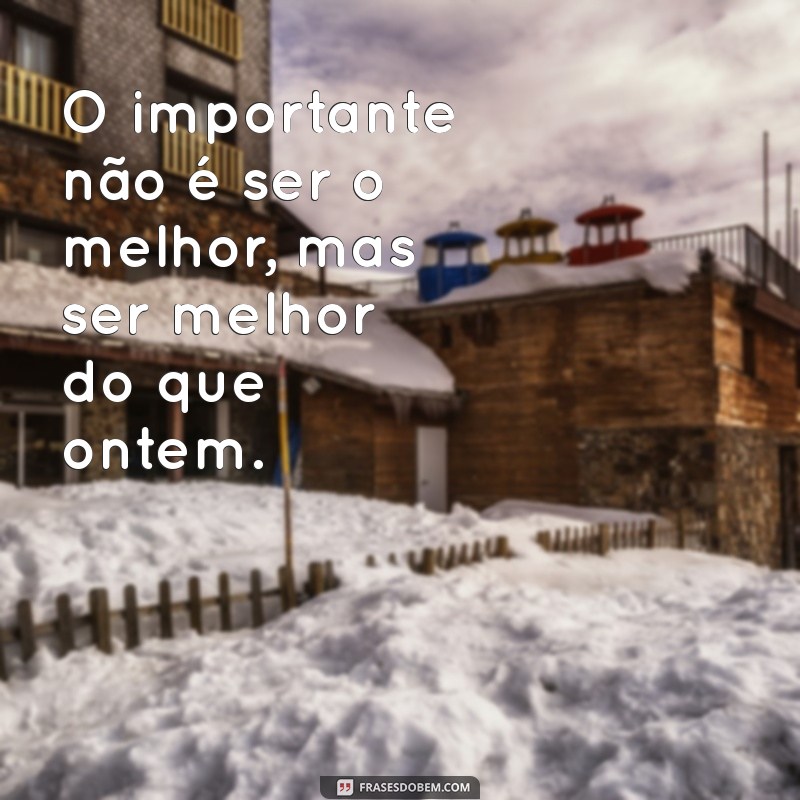 Frases Inspiradoras para se Tornar Melhor a Cada Dia 