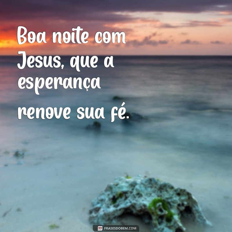 Boa Noite com Jesus: Reflexões e Frases Inspiradoras para um Descanso Abençoado 