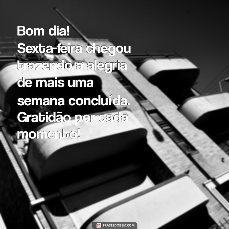 mensagem de bom dia sexta-feira com gratidão Bom dia! Sexta-feira chegou trazendo a alegria de mais uma semana concluída. Gratidão por cada momento!