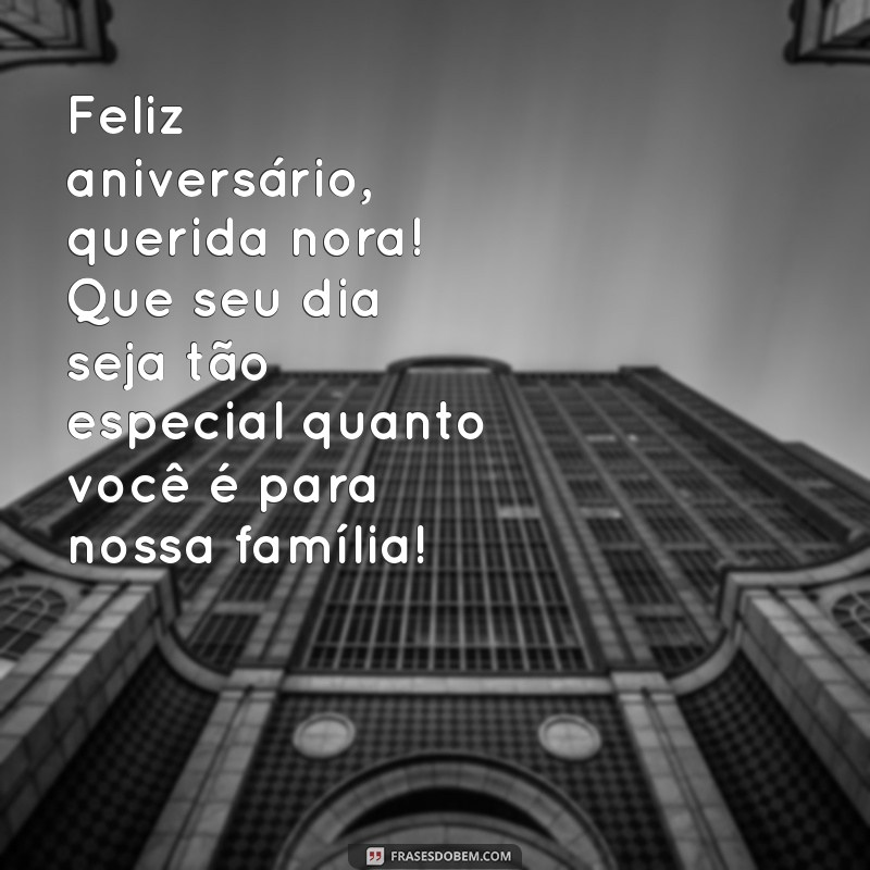 mensagem de feliz aniversario para nora Feliz aniversário, querida nora! Que seu dia seja tão especial quanto você é para nossa família!