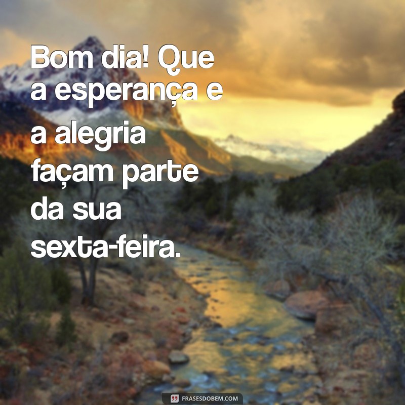 Bom Dia Sexta-Feira: Mensagens Inspiradoras para Começar o Dia 