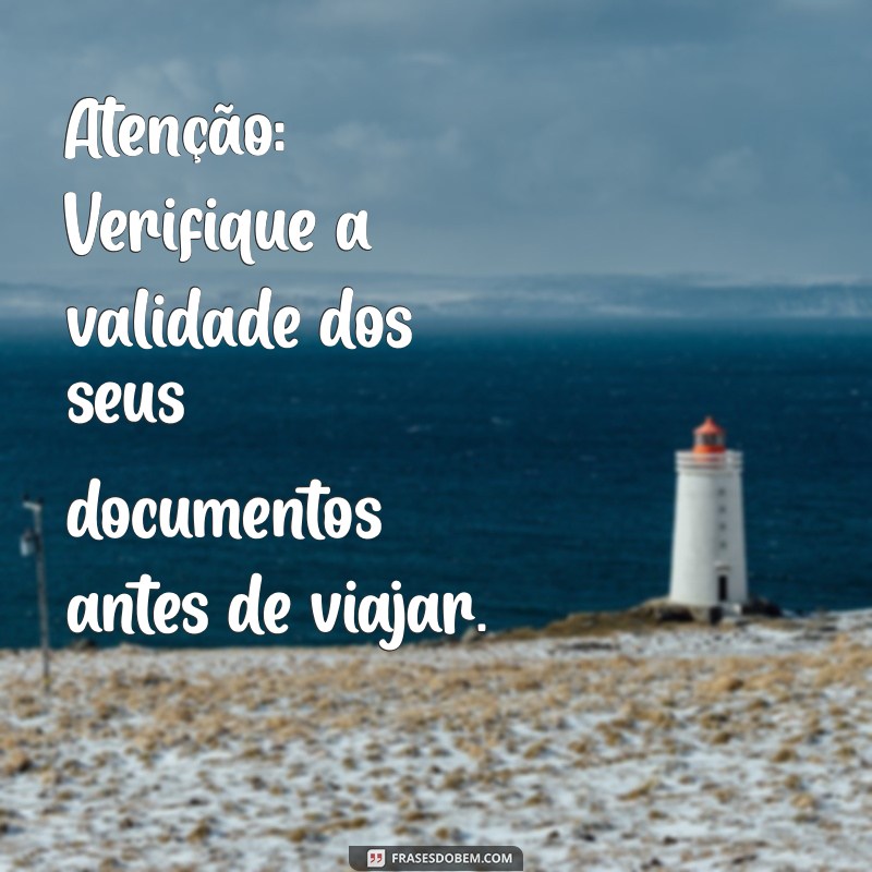 mensagem de aviso importante Atenção: Verifique a validade dos seus documentos antes de viajar.