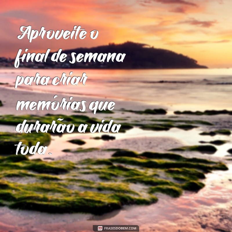 Frases Inspiradoras para Desejar um Ótimo Final de Semana 