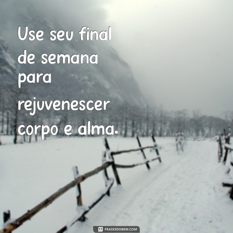 Frases Inspiradoras para Desejar um Ótimo Final de Semana 