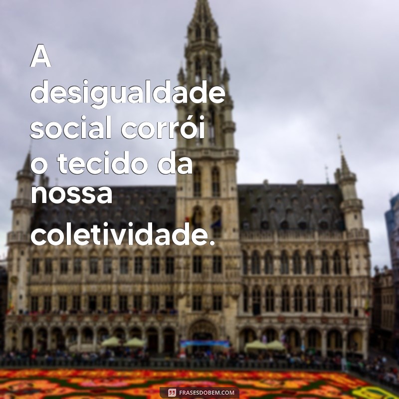 Impacto das Frases sobre Desigualdade Social: Reflexões e Conscientização 