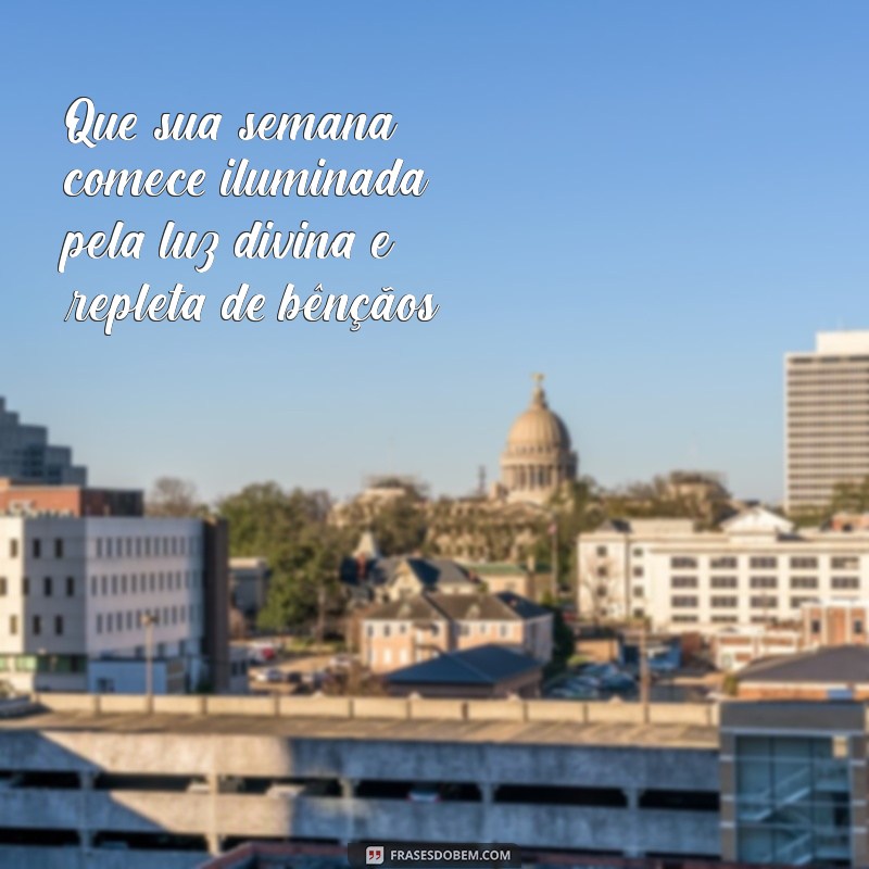 frases de boa semana com deus Que sua semana comece iluminada pela luz divina e repleta de bênçãos.