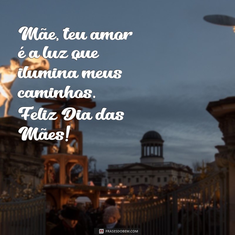 homenagem:hodupsplfu0= mensagem dia das maes Mãe, teu amor é a luz que ilumina meus caminhos. Feliz Dia das Mães!