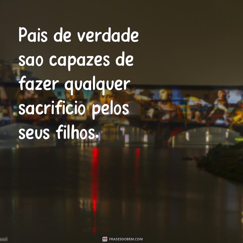 Descubra as melhores frases para um pai de verdade e se emocione! 