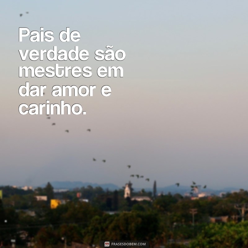 Descubra as melhores frases para um pai de verdade e se emocione! 