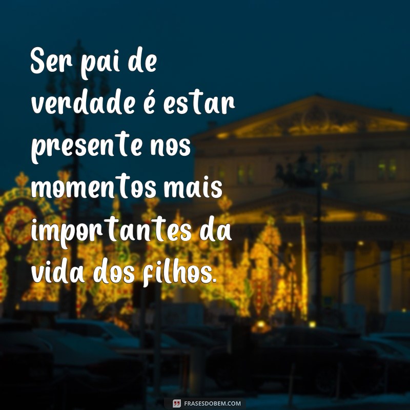 Descubra as melhores frases para um pai de verdade e se emocione! 