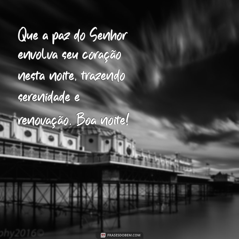 mensagem de boa noite evangelismo Que a paz do Senhor envolva seu coração nesta noite, trazendo serenidade e renovação. Boa noite!