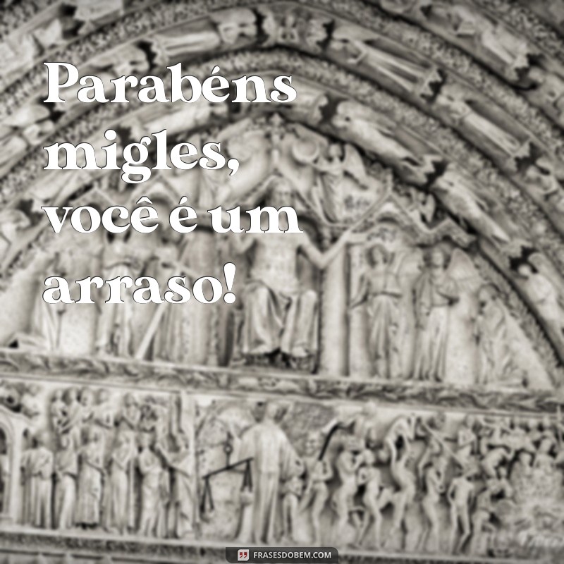 Parabéns Migles: Celebre a Amizade com Mensagens e Frases Inspiradoras 