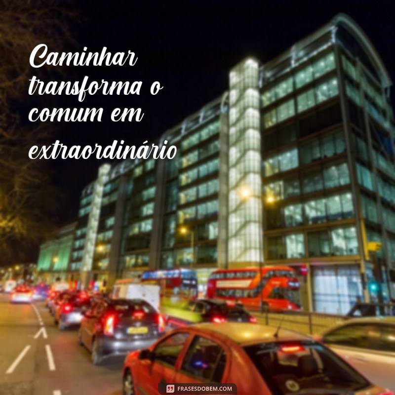 Descubra as Melhores Frases Inspiradoras Sobre Caminhada 