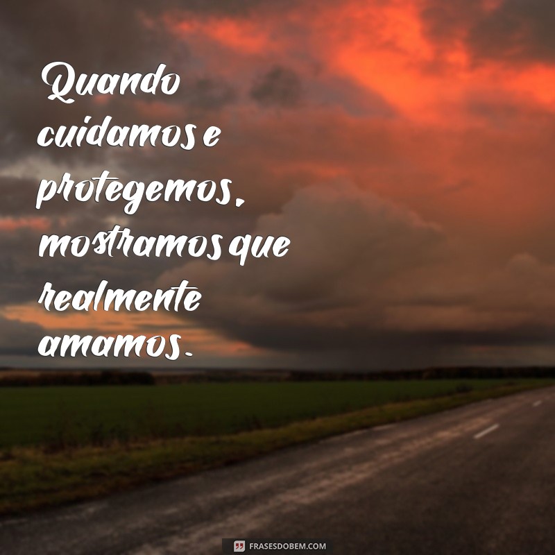 Amor Verdadeiro: Como Cuidar, Proteger e Demonstrar Importância 