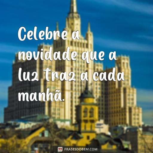 Mensagens de Luz para a Manhã de Hoje: Frases Inspiradoras para Começar o Seu Dia Celebre a novidade que a luz traz a cada manhã.