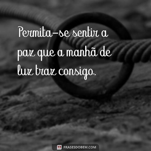 Mensagens de Luz para a Manhã de Hoje: Frases Inspiradoras para Começar o Seu Dia Permita-se sentir a paz que a manhã de luz traz consigo.