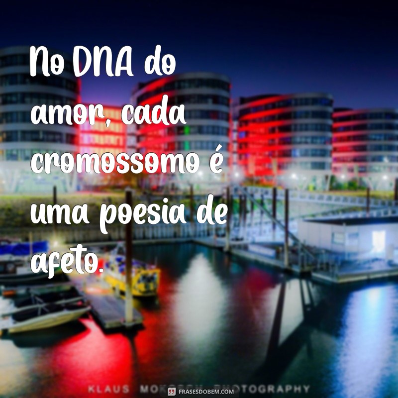 cromossomo do amor frases No DNA do amor, cada cromossomo é uma poesia de afeto.