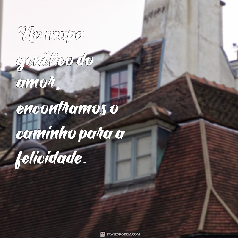 Frases Inspiradoras: O Cromossomo do Amor em Palavras 